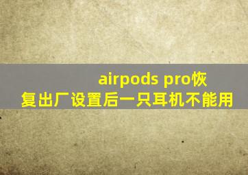 airpods pro恢复出厂设置后一只耳机不能用